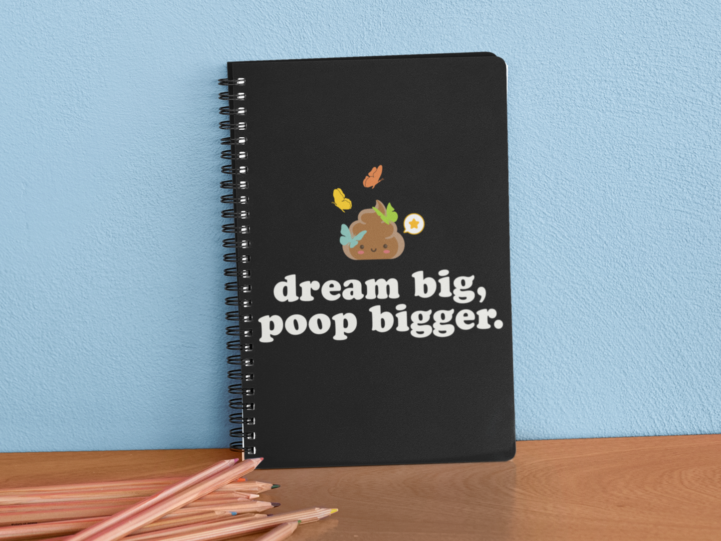 Dream Big, Poop Bigger – Spiral Notebook
