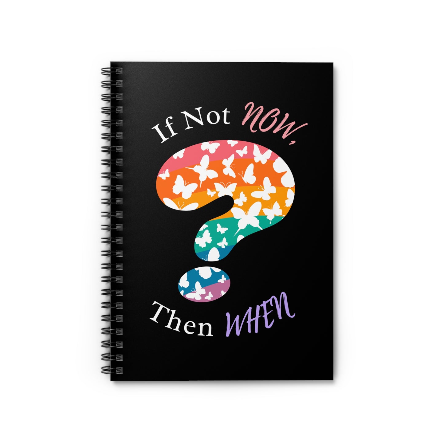 a black spiral notebook with a colorful butterfly design and the text 'if not now, then when?' on the cover