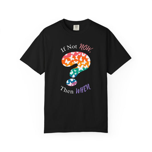 If Not NOW, Then WHEN? – Shirt