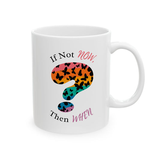 If Not NOW, Then WHEN? – Ceramic Mug