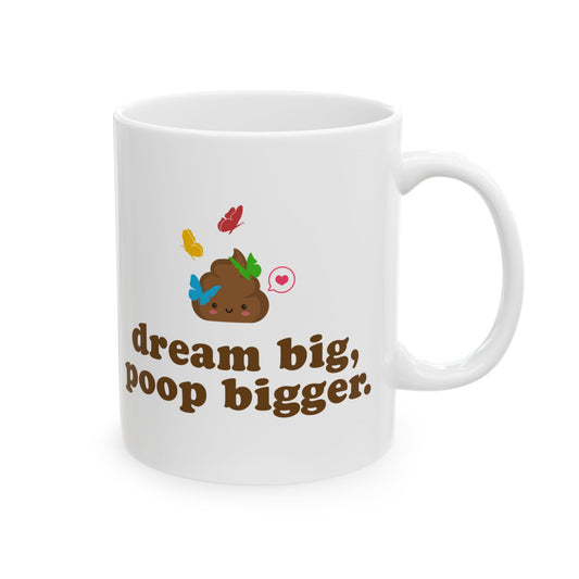 Dream Big, Poop Bigger – Ceramic Mug