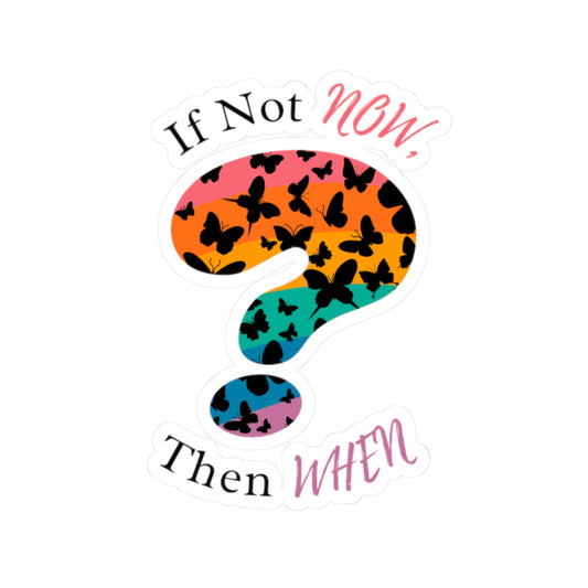 If Not NOW, Then WHEN? – Vinyl Stickers