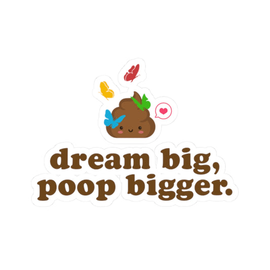 Dream Big, Poop Bigger – Vinyl Stickers