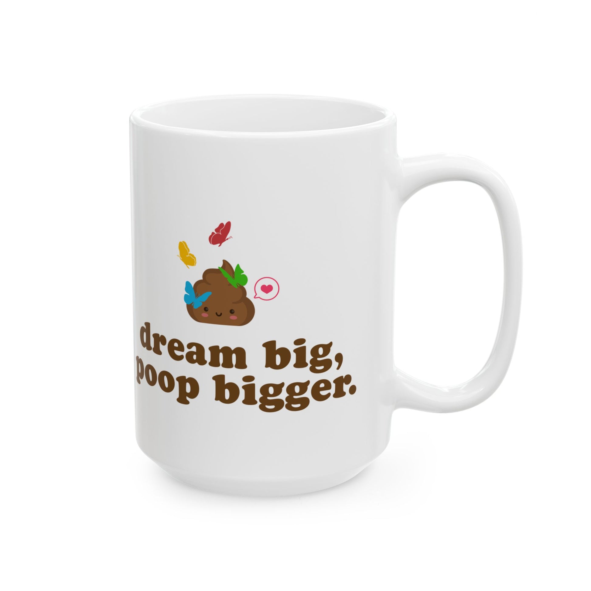 "dream big, poop bigger" white ceramic mug 15oz on a white background