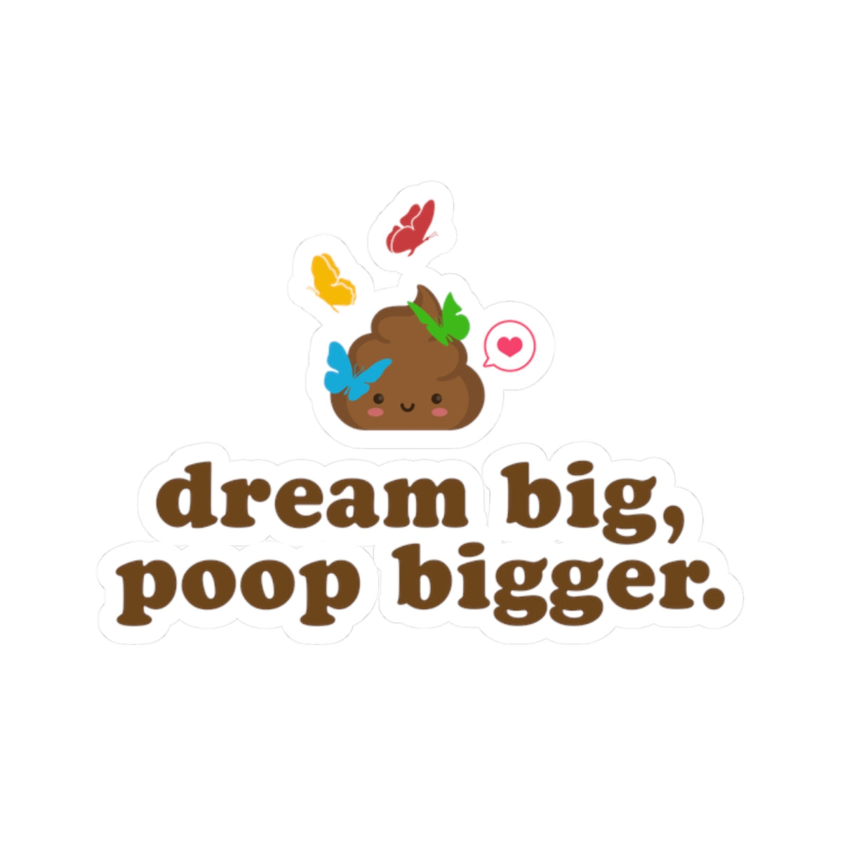 a vinyl sticker with a humorous design featuring a smiling poop emoji with butterflies and the text 'dream big, poop bigger' in a playful font