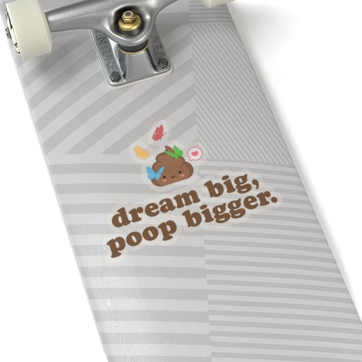 skateboard deck with vinyl 'dream big, poop bigger' sticker