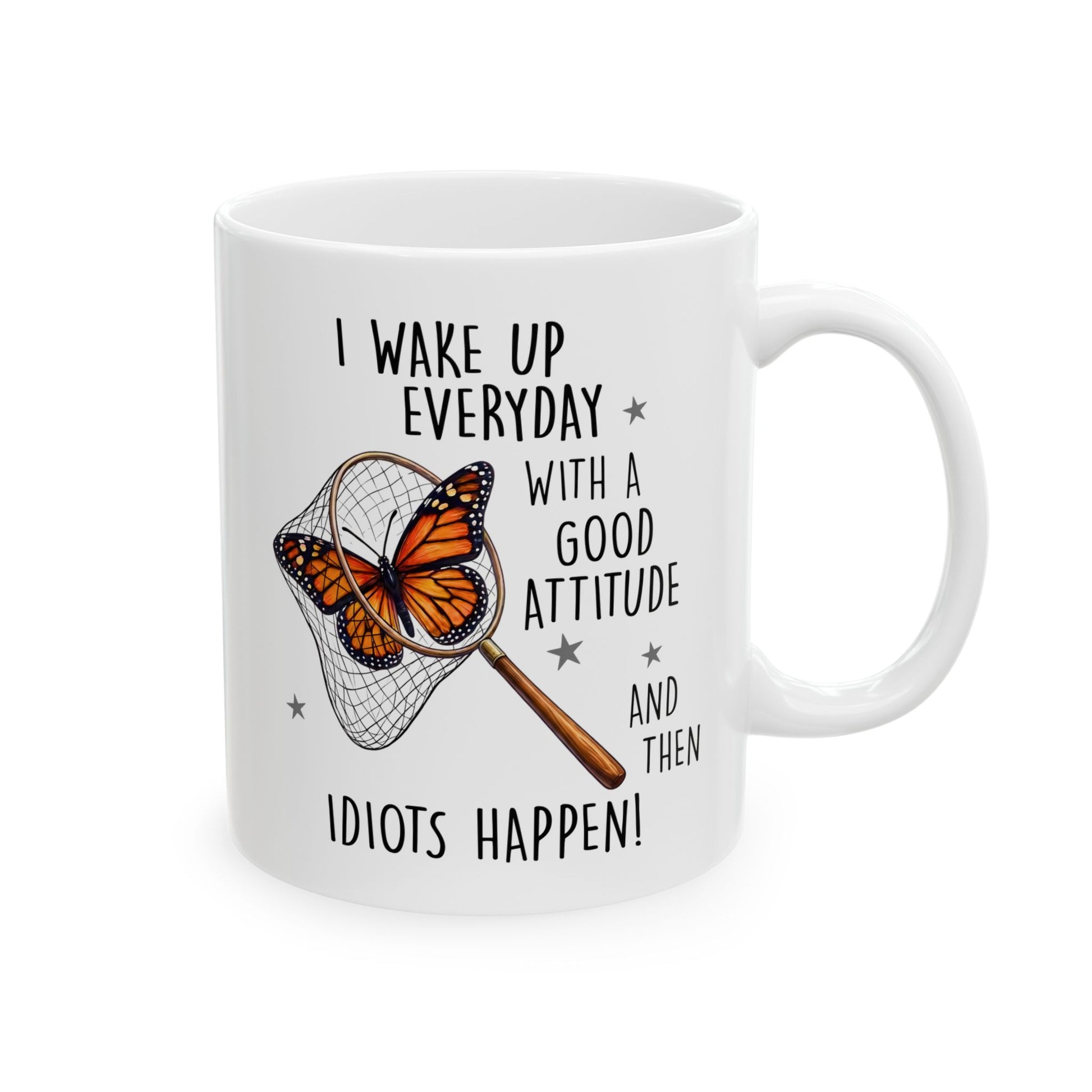 White ceramic 11oz mug with funny butterfly design that says I Wake Up Everyday With a Good Attitude And Then Idiots Happen on a white background