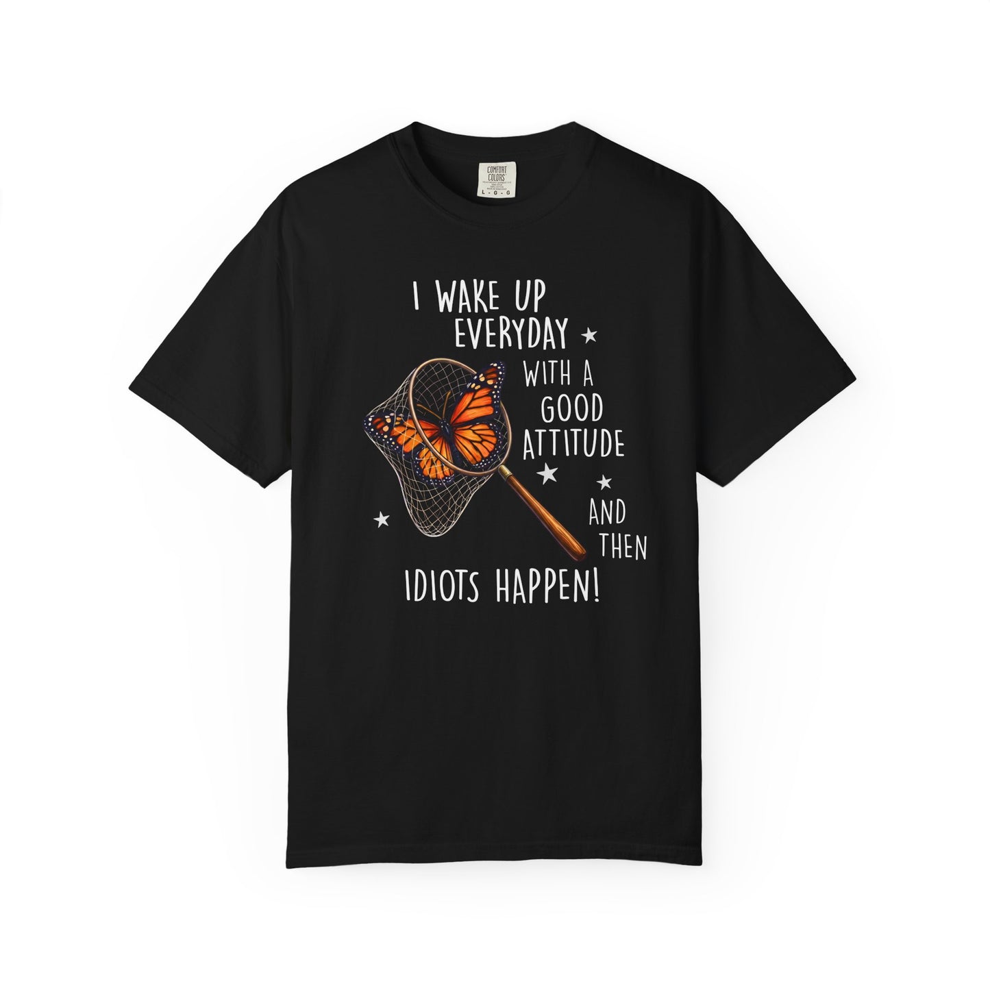 Black t-shirt with funny butterfly design that says I Wake Up Everyday With a Good Attitude And Then Idiots Happen on a white background