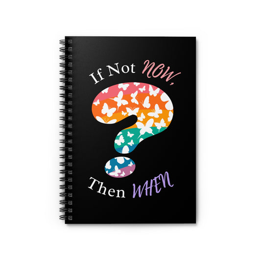 a black spiral notebook with a colorful butterfly design and the text 'if not now, then when?' on the cover